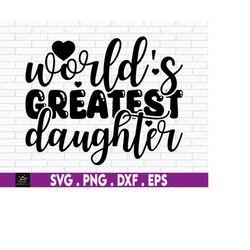 world's greatest daughter svg, cute daughter svg, mom svg, mother's day svg, greatest daughter svg, daughter svg, mother