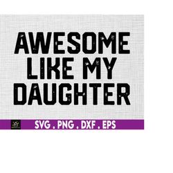 awesome like my daughter, funny dad svg, father's day gift from daughter, matching fathers day, dad joke svg, dad day sv