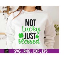not lucky just blessed st patricks day svg, leprechaun svg, shamrock svg, funny st patricks day, 4 leaf clover, irish sv