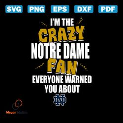 i'm the crazy notre dame fan everyone warned you about notre dame svg