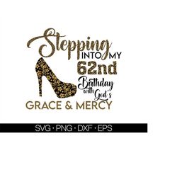 stepping into my 62nd with god's grace and mercy svg, 62nd birthday svg, gods grace and mercy svg, grandmad birthday svg