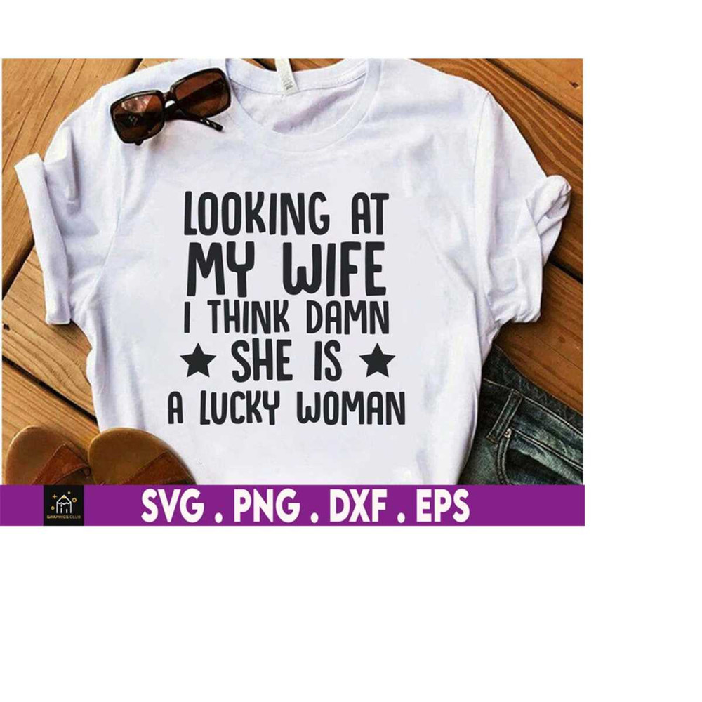 MR-1692023193520-looking-at-my-wife-i-think-damn-she-is-a-lucky-woman-svg-wife-image-1.jpg
