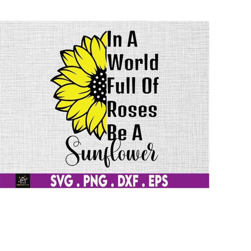 MR-1692023193637-in-a-world-full-of-roses-be-a-sunflower-svg-roses-svg-image-1.jpg