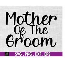 Mother Of The Groom Svg, Wedding Svg, Groom Svg, Mother Of The Groom - Instant Digital Download - Svg, Png, Dxf, And Eps