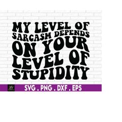 my level of sarcasm depends on your level of stupidity sarcasm svg