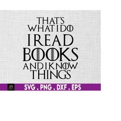 that's what i do i read and i know things svg, reading svg, funny gift svg, book lover svg, bookworm gift, book lover gi