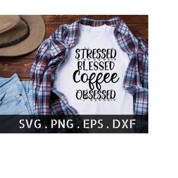 stressed blessed and coffee obsessed svg, coffee svg, coffee quotes, funny svgs, stressed blessed and coffee obsessed pn