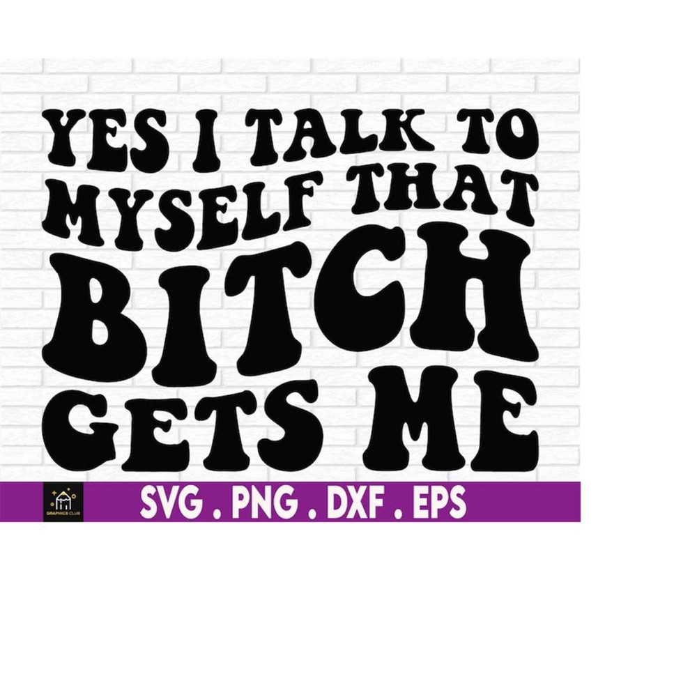 MR-1692023211145-yes-i-talk-to-myself-that-bitch-gets-me-funny-svg-funny-image-1.jpg