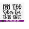 MR-17920231460-im-too-sober-for-this-shit-sarcasm-funny-mom-funny-image-1.jpg