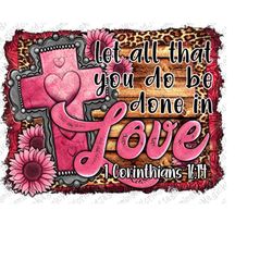 Let All That You Do Be Done In Love Png Sublimation Design,Pink Cross Love Png,Sunflowers png,Leopard Background Design