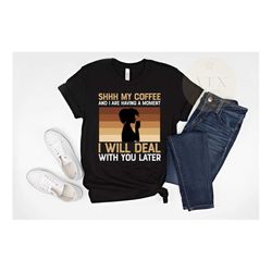 shh, my coffee and i are having a moment, coffee shirt for women, caffeine shirt, funny coffee shirt, coffee shirt, blac