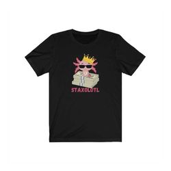 Staxolotl, Funny Axolotl Shirt, Cute Axolotl Shirt, Stack of Money Shirt, Cool Shirt, Cool Axolotl Shirt, Axolotl Gift,