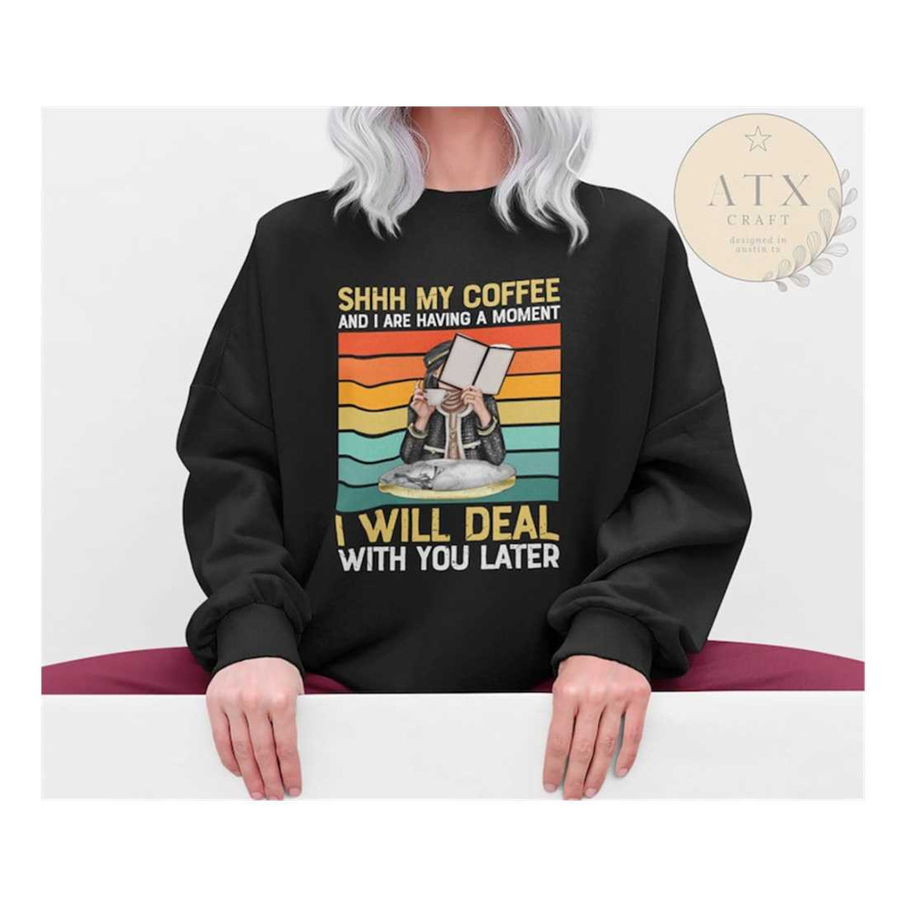 MR-189202382715-shh-my-coffee-and-i-are-having-a-moment-coffee-sweatshirt-image-1.jpg