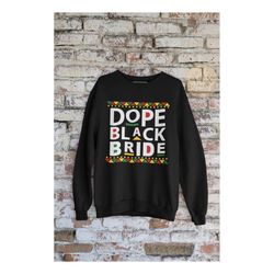 dope black bride, crewneck sweatshirt, bachelorette party shirt, gift for black bride, black owned shop, matching bride