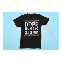 Dope Black Groom, Bachelor Party Shirt, Gift For Black Groom, African American Groom Gift, Black Owned Shop, Matching Br