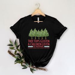 tree tops glisten and children listen to nothing shirt, funny christmas t-shirt, xmas matching pajama, christmas gift, h