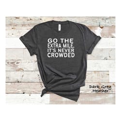 go the extra mile, it's never crowded, men women inspirational shirt, graphic tee, motivational shirt, teacher shirt, po