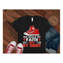 we walk by faith not by sight, christian sneaker  shirt