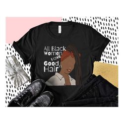 Locs Hair Shirt, Black Hair Shirt, All Black Women Have Good Hair, Hair Love, African American Hair, Black Pride, Black