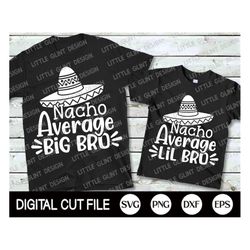 cinco de mayo svg, nacho average big bro and lil bro, big bro svg, lil bro svg, big brother shirt, kids shirt, dxf, svg