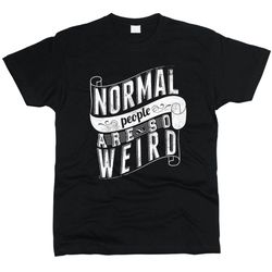 normal people are so weird men t-shirt