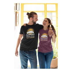 support local taco shops, buy local, funny taco shirt, taco tuesday shirt, restaurant shirt, support local shirt