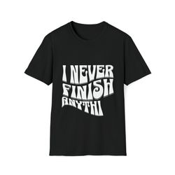i never finish anything funny slacker humor short sleeve unisex t-shirt