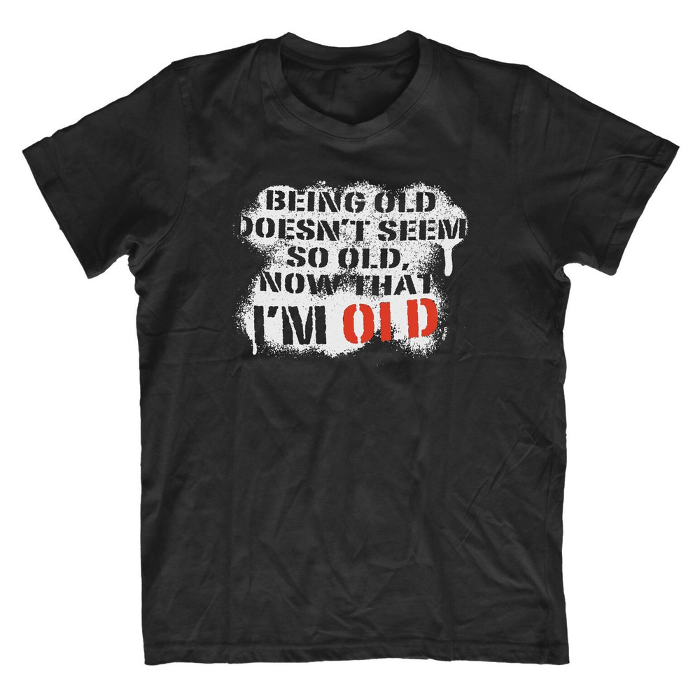 Being Old Does't Seem So Bad Now I'm Old Funny Comedy T-Shirt Unisex Mens Shirts.jpg