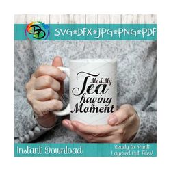 Tea SVG, Me and My Tea are having a Moment, Mom Life SVG, Mom svg, Tea Cup, Tea Mug, DXF Instant Download, Cricut and Si