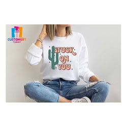 stuck on you, cactus sweatshirt, valentines day gift, cactus lover, cute valentine sweatshirt, couples shirt, love shirt