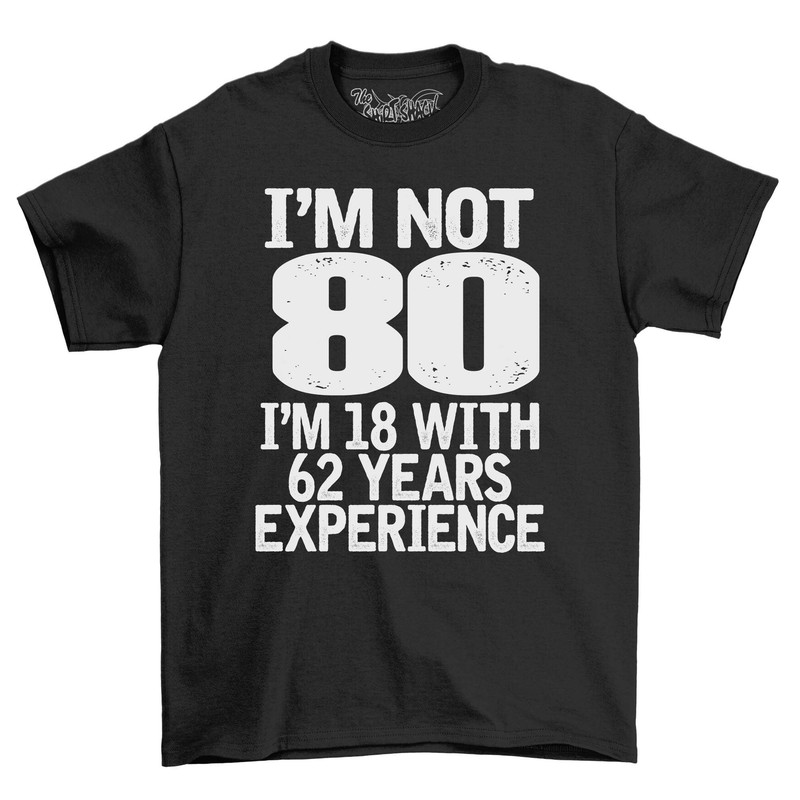 2023 I'm Not 80 I'm 18 With 62 Years Experience Adults Birthday T-Shirt Men's 80th Birthday Celebration Gift Idea T Shirt.jpg