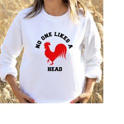 No one likes a cock head sweater, cock head sweater, rooster jumper, cheeky hooded sweater.