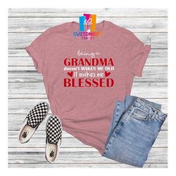 being a grandma doesn't make me old it makes me blessed t-shirt, grandma shirt, happy mothers day, grandmother tee, wome