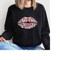 shut your cock washer sweater, shut your mouth pullover, shut up jumper.