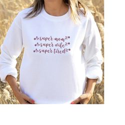 super mom, wife, tired sweatshirt, mother's day sweater, mom jumper, mum pullover, mama gift.