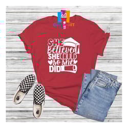 she believed she could so she did t-shirt, graduation shirt, girls graduation, heart shirt, inspirational shirt, student