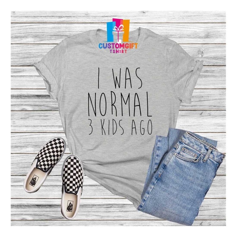 MR-1892023115450-i-was-normal-3-kids-ago-t-shirt-cool-mom-shirt-happy-mothers-image-1.jpg