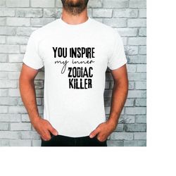 funny serial killer t-shirt for true crime fan, you inspire my inner zodiac, inspirational murderer tee for serial kille