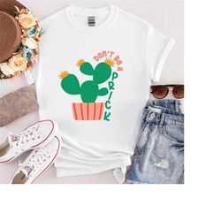 don't be a prick t-shirt, cactus prick shirt, cheeky tee, funny shirt for men, rude shirt for women.
