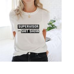 supervisor of the shit show t-shirt, shit show supervisor shirt, supervisor tee.