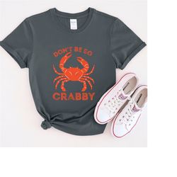 don't be so crabby t-shirt, funny crab shirt, crab print crew, you're crabby tee.