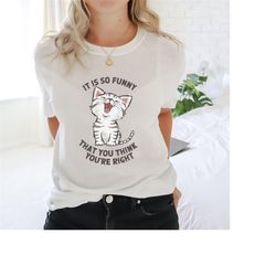 funny that you think you're right t-shirt, laughing kitty funny shirt, cheeky cat crew, you're wrong tee.