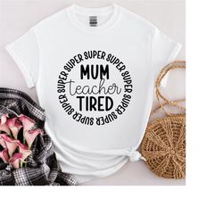 super mum, super teacher, super tired t-shirt, mum shirt, teacher tee, super tired shirt, teacher gift, gift for mum