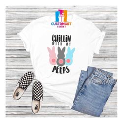chillin with my peeps t-shirt, easter family shirt, cute easter shirt, egg shirt, jesus shirt, rabbit shirt, funny peeps