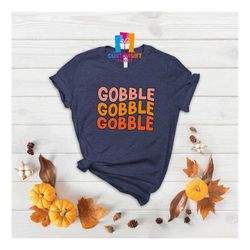 gobble gobble gobble t-shirt, thanksgiving shirt, turkey shirt, gift for thanksgiving, funny fall shirt, fall season shi
