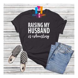 raising my husband t-shirt, fathers day, husband gift, funny dad shirt, daddy shirt, best dad ever, father shirt, new da