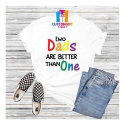 two dads are better than one t-shirt, dad shirt, pride shirt, lgbtq shirt, proud dad, rainbow shirt, love is love, equal
