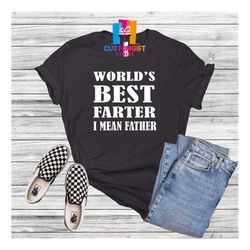 world's best farter i mean father t-shirt, fathers day, funny dad shirt, daddy shirt, best dad ever, father shirt, husba