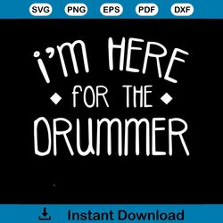I'm Here For The Drummer svg