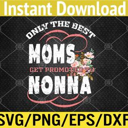 Best Moms Promoted To Nonna Grandma Mothers Day Flower Svg, Eps, Png, Dxf, Digital Download